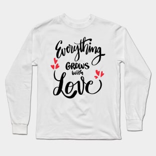 Everything grows with love Long Sleeve T-Shirt